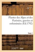 Plantes Des Alpes Et Des Pyrénées, Gravées Et Enluminées Tome 1 (in French)