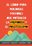 El Libro Para Personas Mayores que Potencia la Memoria y el Positivismo: Ejercicios, Consejos, Colorear y Más. Cuaderno de Trabajo. Entrena tu Mente. Ejercicios Prácticos Para Estimular la Memoria