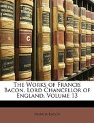the works of francis bacon, lord chancellor of england, volume 13 (en Inglés)