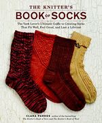 The Knitter's Book of Socks: The Yarn Lover's Ultimate Guide to Creating Socks That fit Well, Feel Great, and Last a Lifetime (en Inglés)