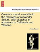 crusoe's island: a ramble in the footsteps of alexander selkirk. with sketches of adventure in california and washoe. (en Inglés)