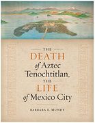 The Death of Aztec Tenochtitlan, the Life of Mexico City (Joe r. And Teresa Lozano Long Series in Latin American and Latino art and Culture) 