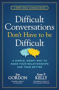 Difficult Conversations Don't Have to be Difficult: A Simple, Smart way to Make Your Relationships and Team Better (Jon Gordon)