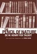 The Pencil of Nature de w. Henry fox Talbot: Una Lectura Personal de Lydia Oliva