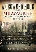 A Crowded Hour: Milwaukee During the Great War 1917-1918