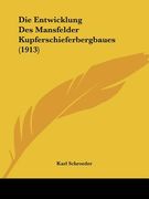 Die Entwicklung Des Mansfelder Kupferschieferbergbaues (1913) (en Alemán)