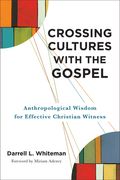 Crossing Cultures with the Gospel: Anthropological Wisdom for Effective Christian Witness (en Inglés)