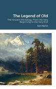 The Legend of Old: The Ancient Pentalogy, From the Very Beginning to the Very End (en Inglés)