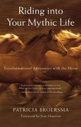 Riding Into Your Mythic Life: Transformational Adventures with the Horse (en Inglés)