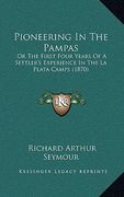pioneering in the pampas: or the first four years of a settler's experience in the la plata camps (1870)