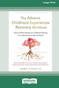 The Adverse Childhood Experiences Recovery Workbook: Heal the Hidden Wounds from Childhood Affecting Your Adult Mental and Physical Health [16pt Large