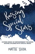 Raising Special Stars: Sixteen Weeks of Empowerment for Moms Raising Children with Special Needs (en Inglés)