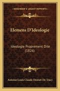 Elemens D'Ideologie: Ideologie Proprement Dite (1826) (en Francés)