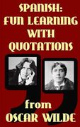 Spanish: Fun Learning with Quotations from Oscar Wilde: Learn Spanish enjoying these funny quotations from Oscar Wilde and thei (en Inglés)