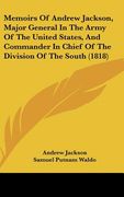 memoirs of andrew jackson, major general in the army of the united states, and commander in chief of the division of the south (1818) (en Inglés)