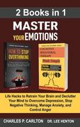 Master Your Emotions (2 Books in 1): Life Hacks to Retrain Your Brain and Declutter Your Mind to Overcome Depression, Stop Negative Thinking, Manage A (en Inglés)