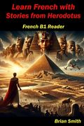 Learn French with Stories from Herodotus: French B1 Reader (en Francés)