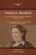 Victoria C. Woodhull (First Female American Presidential Candidate): A Biographical Sketch And The Truth Shall Make You Free: A Speech On The Principl (en Inglés)