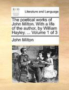 the poetical works of john milton. with a life of the author, by william hayley. ... volume 1 of 3 (en Inglés)