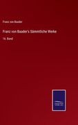 Franz von Baader's Sämmtliche Werke: 16. Band (en Alemán)