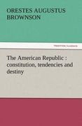 the american republic: constitution, tendencies and destiny (en Anglais)