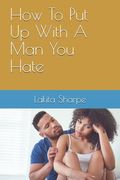 How To Put Up With A Man You Hate (en Inglés)