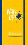 WAKE UP!: Escaping Life on Autopilot