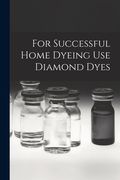 For Successful Home Dyeing Use Diamond Dyes [microform] (en Inglés)