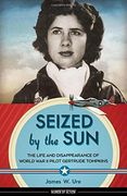 Seized by the Sun: The Life and Disappearance of World war ii Pilot Gertrude Tompkins (Women of Action) (en Inglés)
