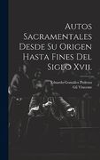 Autos Sacramentales Desde su Origen Hasta Fines del Siglo Xvii. (in Spanish)