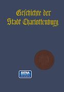 Geschichte der Stadt Charlottenburg: Erster Band. Darstellung (in German)