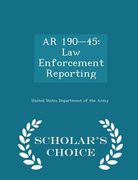 AR 190-45: Law Enforcement Reporting - Scholar's Choice Edition (en Inglés)