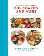 The Reluctant Entertainer'S big Boards and More: 100 Mix-And-Match Recipes to Make any Gathering Great