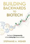 Building Backwards to Biotech: The Power of Entrepreneurship to Drive Cutting-Edge Science to Market (en Inglés)