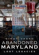 Abandoned Maryland: Lost Legacies (en Inglés)