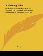 a warning voice: or an answer to the speech of mr. secretary fox, upon east-india affairs, on the 18th of november, 1783 (1783) (en Inglés)