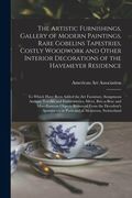 The Artistic Furnishings, Gallery of Modern Paintings, Rare Gobelins Tapestries, Costly Woodwork and Other Interior Decorations of the Havemeyer Resid (en Inglés)