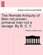 the remote antiquity of man not proven: primeval man not a savage. by b. c. y. (en Inglés)