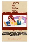 I Love My Body: Growing up Book for Girls Age 9-16, Puberty, Body Change, Sex Hormones, Menstruation Topics, Skin Issues