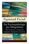 Zur Psychopathologie des Alltagslebens - Über Vergessen, Versprechen, Vergreifen, Aberglaube und Irrtum: Grundlagenwerk der Psychoanalyse 