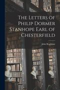 The Letters of Philip Dormer Stanhope Earl of Chesterfield (en Inglés)