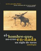 El-Hombre-Que-No-Cree-En-Nada. Un Siglo de Toros. Antología