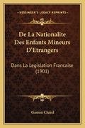 De La Nationalite Des Enfants Mineurs D'Etrangers: Dans La Legislation Francaise (1901) (en Francés)