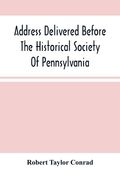 Address Delivered Before The Historical Society Of Pennsylvania: At The Celebration Of The 170Th Anniversary Of The Landing Of Penn, On The First Cons