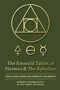 The Emerald Tablet of Hermes & the Kybalion (en Inglés)