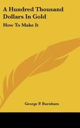 a hundred thousand dollars in gold: how to make it (en Inglés)