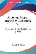 Az Anyagi Magyar Maganjog Codifikatioja V1: A Nemzeti Eredet Problemaja (1877) (en Hebreo)