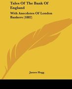 tales of the bank of england: with anecdotes of london bankers (1882) (en Inglés)