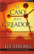 El Caso del Creador: Un Periodista Investiga Evidencias Cientificas que Apuntan Hacia Dios: A Journalist Investigates Scientific Evidence That Points Toward god