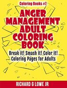 Anger Management Adult Coloring Book: Break it! Smash it! Color it! Coloring Pages for Adults: Volume 7 (Coloring Books)